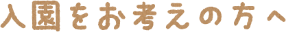 入園をお考えの方へ